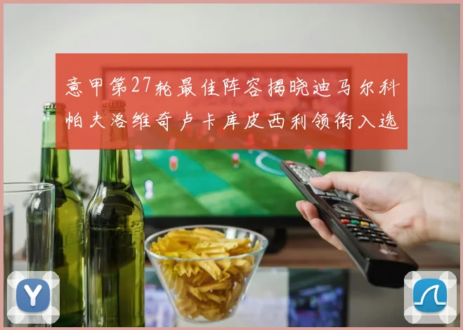 意甲第27轮最佳阵容揭晓迪马尔科帕夫洛维奇卢卡库皮西利领衔入选