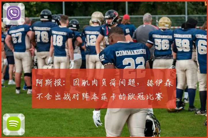阿斯报：因肌肉负荷问题，赫伊森不会出战对阵本菲卡的欧冠比赛
