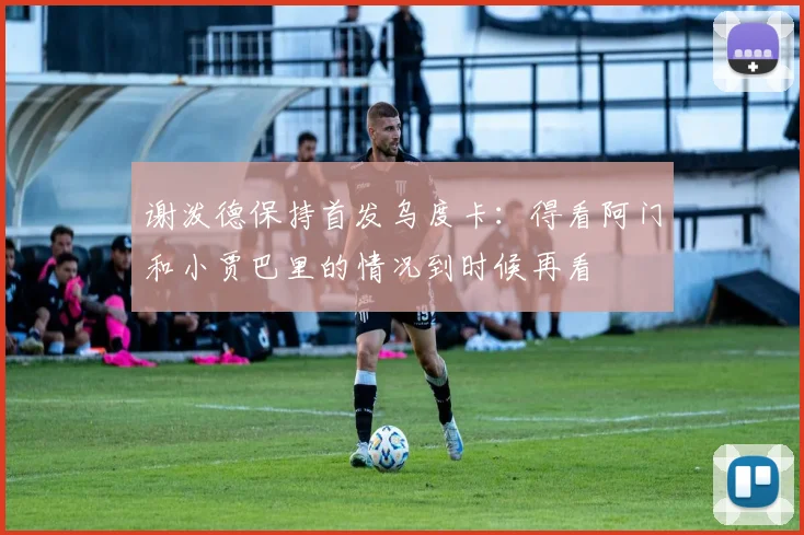谢泼德保持首发乌度卡：得看阿门和小贾巴里的情况到时候再看
